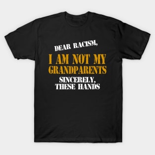 Dear Racism I Am Not My Grandparents These Hands T Shirt Anti Racism T-Shirt